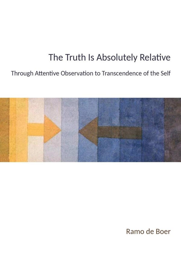 (EPUB) The Truth Is Absolutely Relative - Through Attentive Observation to Transcending the Self