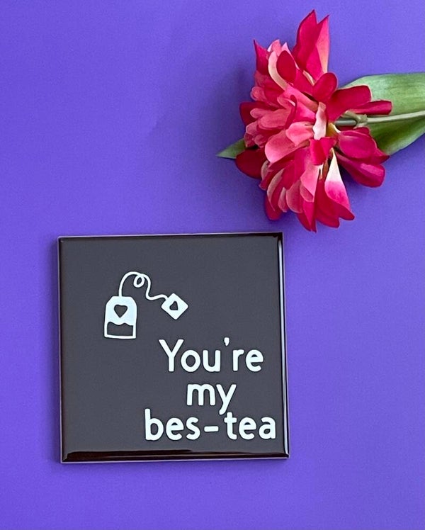 You"re my bes-tea