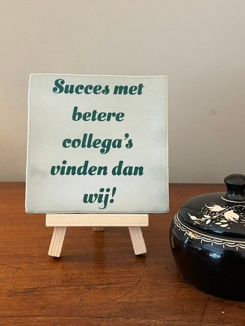 Succes met betere collega's vinden dan wij!
