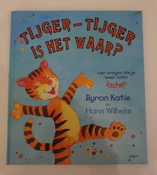 Tijger Tijger is het waar?; Byron Katie & Hans Wilhelm
