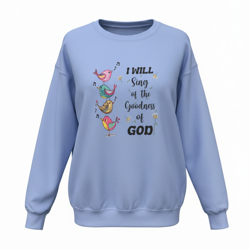 "I WILL Sing of the Goodness of GOD." Sweatshirt