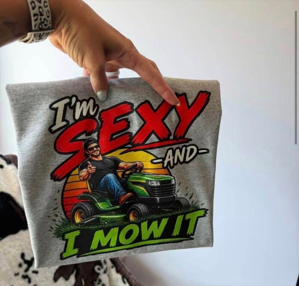 I’m sexy and I mow it tee