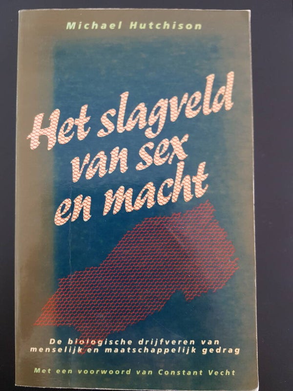 Het slagveld van sex en macht - De biologische drijfveren van menselijk en maatschappelijk gedrag - Michael Hutchison
