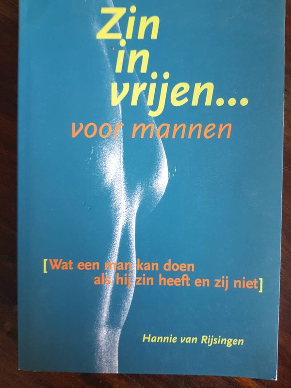 Zin in vrijen..voor mannen, Wat een man kan doen als hij zin heeft en zij niet - Hannie van Rijsingen