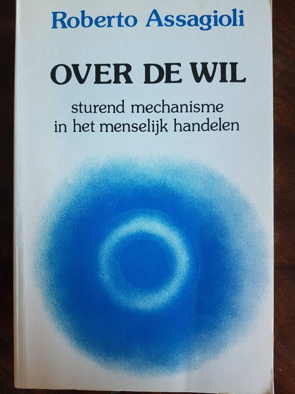 Over de Wil: sturend mechanisme in het menselijk handelen - Roberto Assagioli