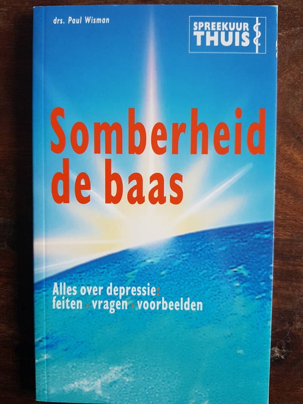 Somberheid de baas - alles over depressie: feiten, vragen, voorbeelden - Drs. Paul Wisman