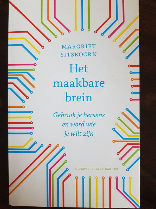 Het maakbare brein, gebruik je hersens en word wie je wilt zijn - Margriet Sitskoorn