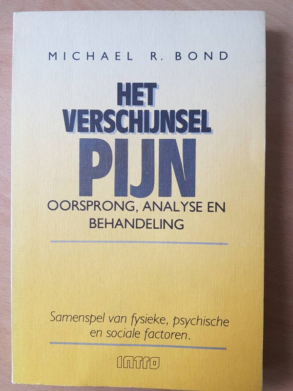 Het verschijnsel Pijn: oorsprong, analyse en behandeling. Samenspel van fysieke, psychische en sociale factoren - Michael R. Bond