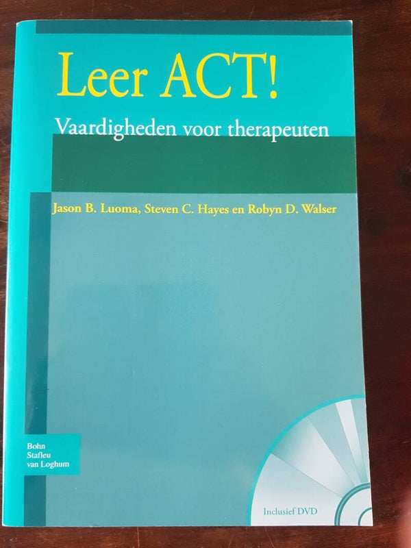 Leer ACT! Vaardigheden voor therapeuten. Jason B Luoma, Steven C. Hayes en Robyn D. Walser.