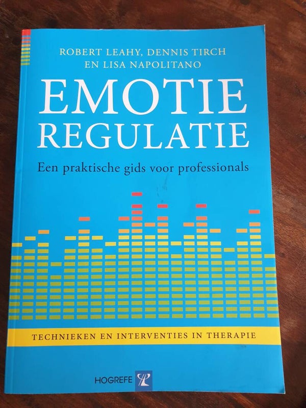 Emotieregulatie, technieken en interventies in therapie. - Robert Leahy, Dennis Tirch en Lisa Napolitano