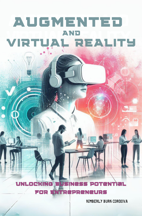 Augmented and Virtual Reality: Unlocking Business Potential for Entrepreneurs