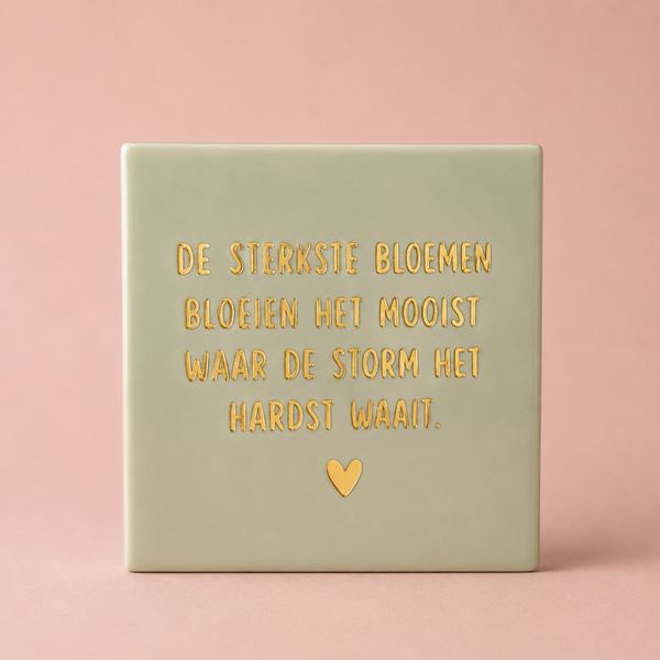 Tegeltje "De sterkste bloemen bloeien het mooist..."
