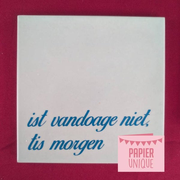 West-Vlaams tegeltje - Ist vandoage niet, tis morgen
