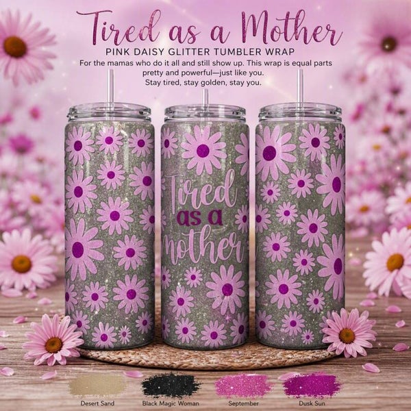 16oz Tired as a mother — Daisy Bloom Edition