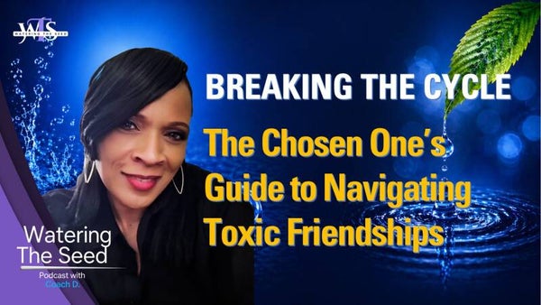 EP.30: Pt. 1 Breaking The Cycle-The Chosen One's Guide to Navigating Toxic Friendships