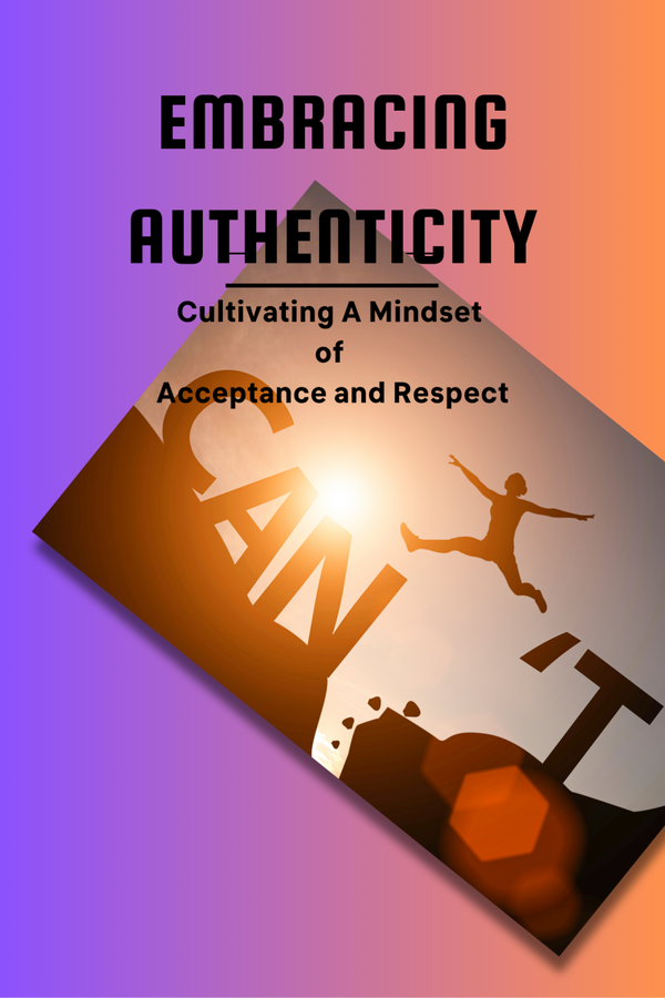 EMBRACING AUTHENTICITY  Cultivating a Mindset of Acceptance and Respect