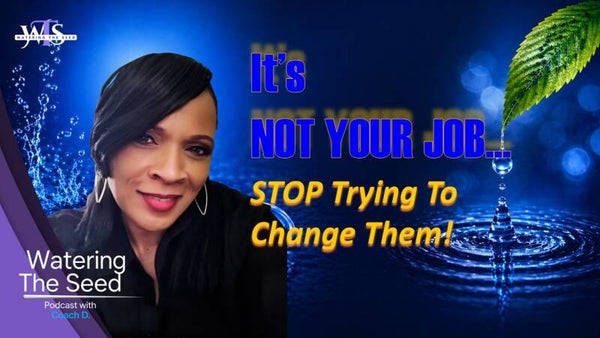 EP.34.1: Stop Trying To Change Them - It's Not Your Job