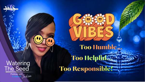 EP.36: Too Humble...To Helpful...Too Responsible #Free2BMe