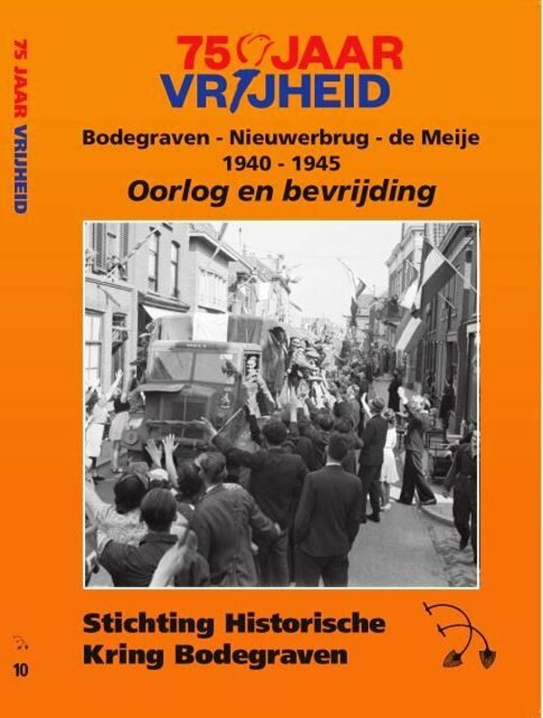 75 jaar Vrijheid, Oorlogs- en Bevrijding. 1940-1945 Bodegraven, Nieuwerbrug en Meije.