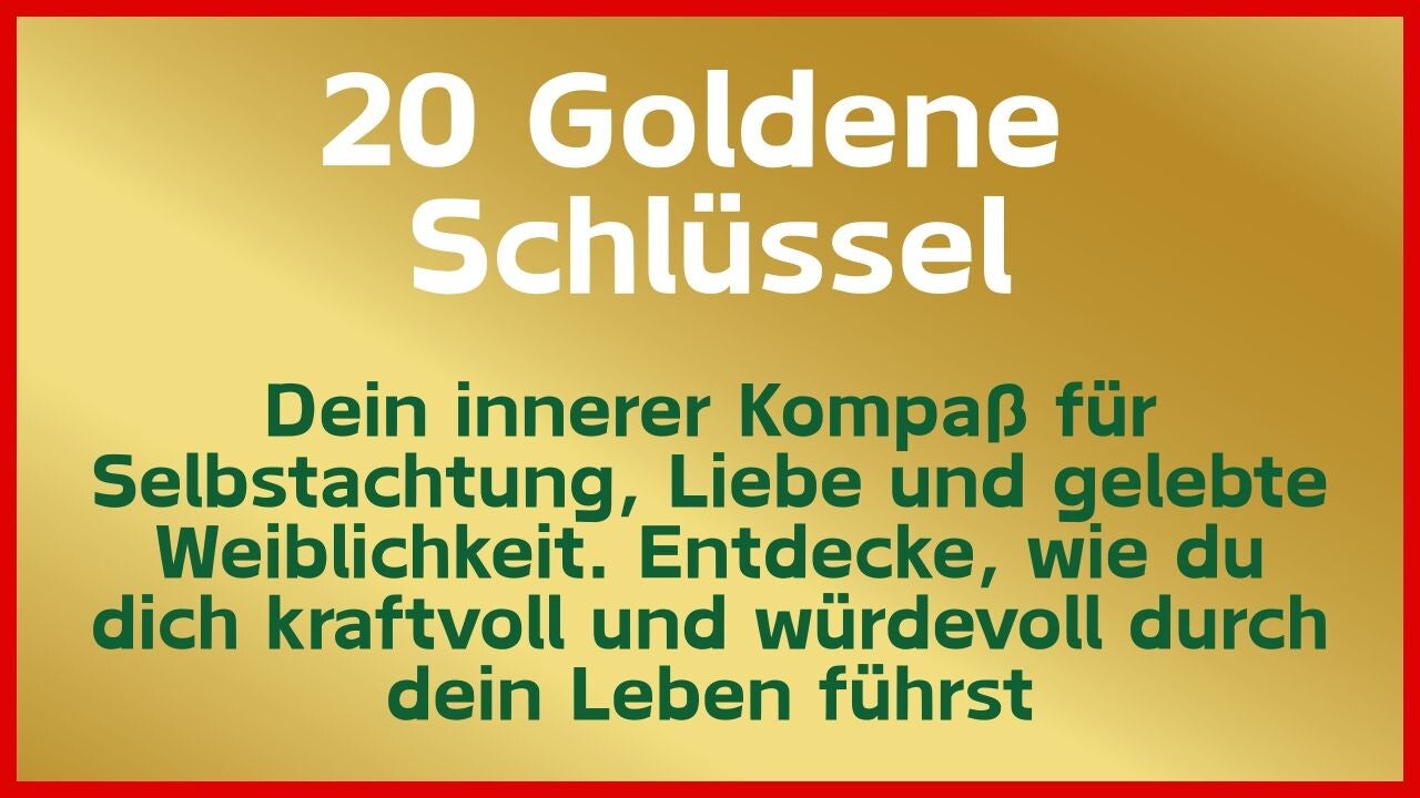 20 Goldene Schlüssel: Dein innerer Kompaß für Selbstachtung, Liebe und gelebte Weiblichkeit. Entdecke, wie du dich kraftvoll und würdevoll durch dein Leben führst