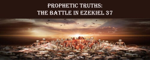 Prophetic Truths: The Battle in Ezekiel 37