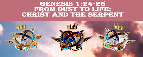 Genesis 1:24-25 From Dust to Life: Christ and the Serpent