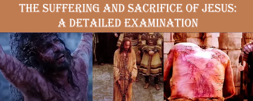The Suffering and Sacrifice of Jesus: A Detailed Examination