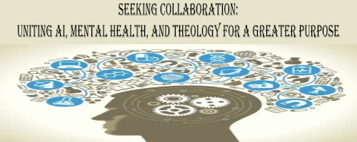 Seeking Collaboration: Uniting AI, Mental Health, and Theology for a Greater Purpose