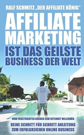 Affiliate Marketing: Das geilste Business der Welt! Erfahren Sie, wie Sie passives Einkommen erzielen und finanzielle Freiheit durch smartes Online-Marketing erreichen.