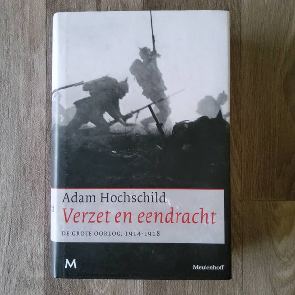 Verzet en eendracht; de grote oorlog 1914-1918 - Adam Hochschild - 2011