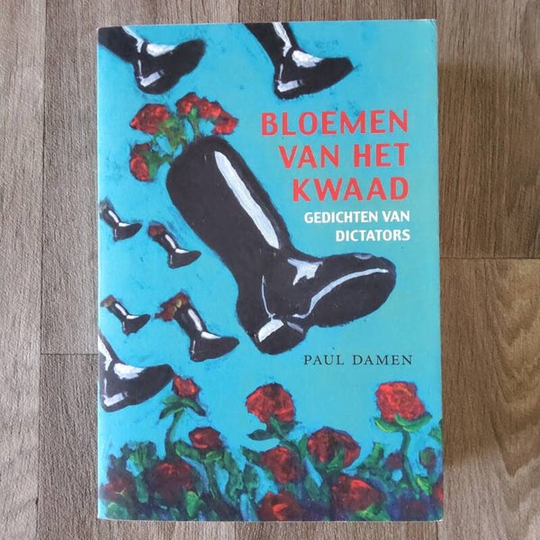 Bloemen van het kwaad , gedichten van dictators - Paul Damen - 2016