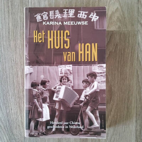 Het huis van Han ; Honderd jaar Chinese geschiedenis in Nederland - Karina Meeuwse - 2000