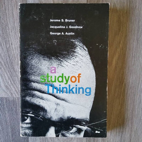 A study of Thinking - S. Bruner, J Goodnow, A. Austin - 1956