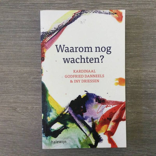 Waarom nog wachten? - Kardinaal Godfried Danneels & Iny Driessen - 2015