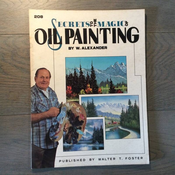 Secrets to the magic of oil painting - W. Alexander