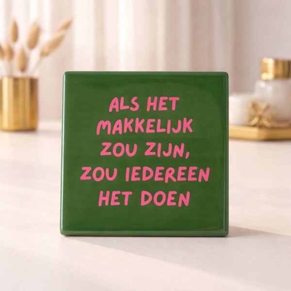 Tegeltje ALS HET MAKKELIJK ZOU ZIJN….