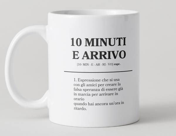 Tazza "10 Minuti e Arrivo" – La Tazza per i Ritardatari Cronici