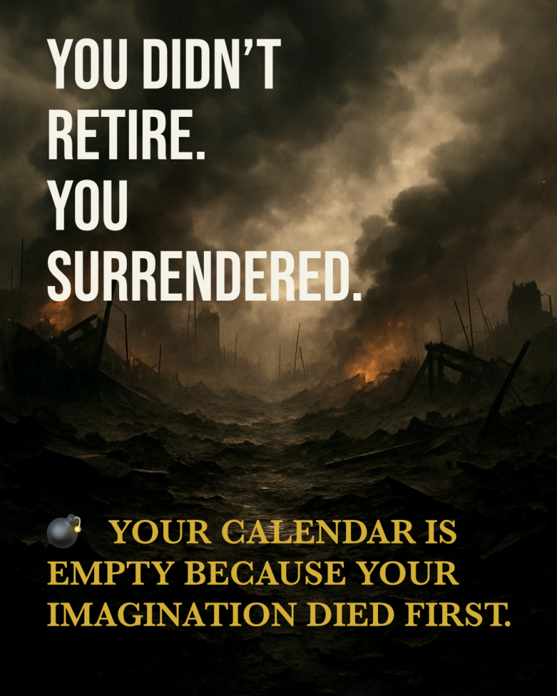 Dark satirical motivational quote image featuring a post-apocalyptic wasteland. Bold text reads: “You didn’t retire. You surrendered.” Below: “💣 Your calendar is empty because your imagination died first.” — Campfire Syndicate dark humor.