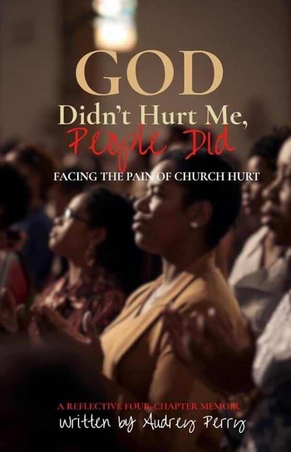 God Didn't Hurt Me, People Did: Facing the Pain of Church Hurt