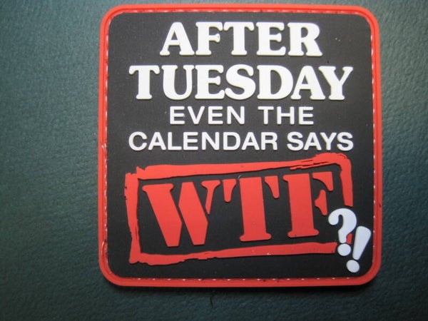 AFTER TUESDAY EVEN THE CALENDER SAYS "WTF" PVC PATCH HOOK BACK