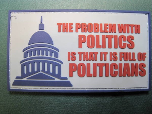 THE PROBLEM WITH POLITICS IS POLITICIAN'S PATCH PVC HOOK BACK