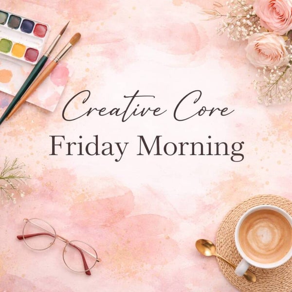 Creative Core - Friday Morning
