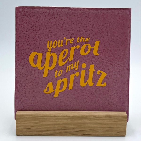 Tegel You're the aperol to my spritz