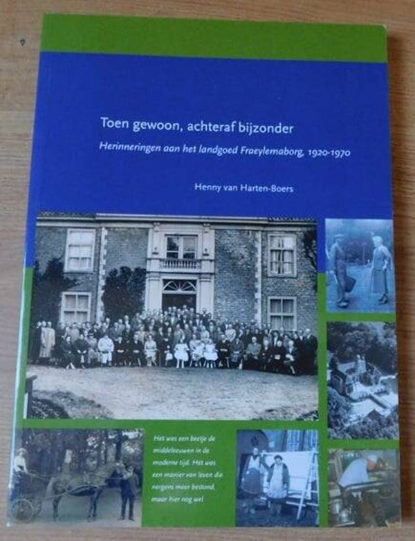 Toen gewoon, Achteraf Bijzonder - Herinneringen aan het Landgoed Fraeylemaborg, 1920-1970