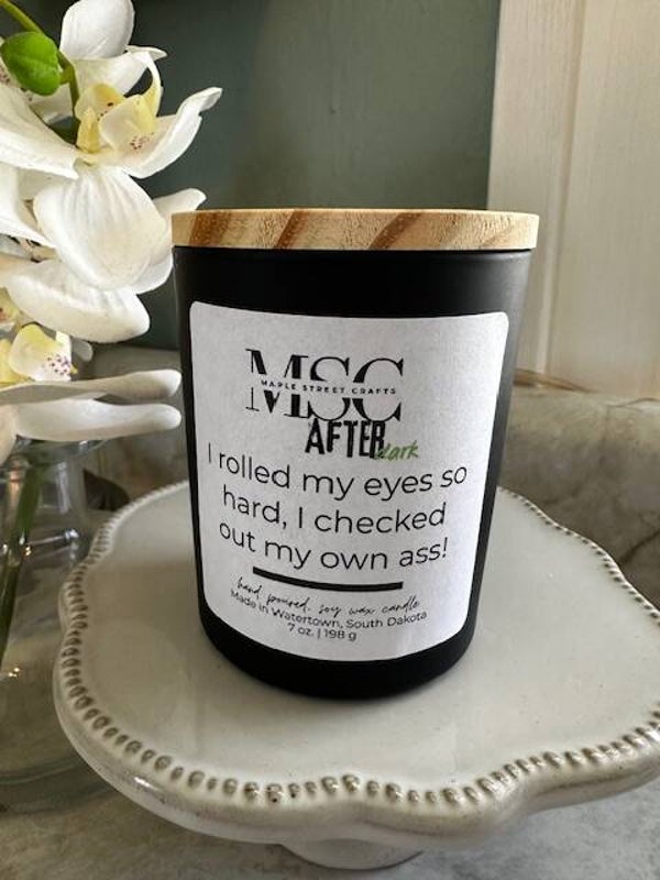 I rolled my eyes so hard, I checked out my own ass 7 oz candle