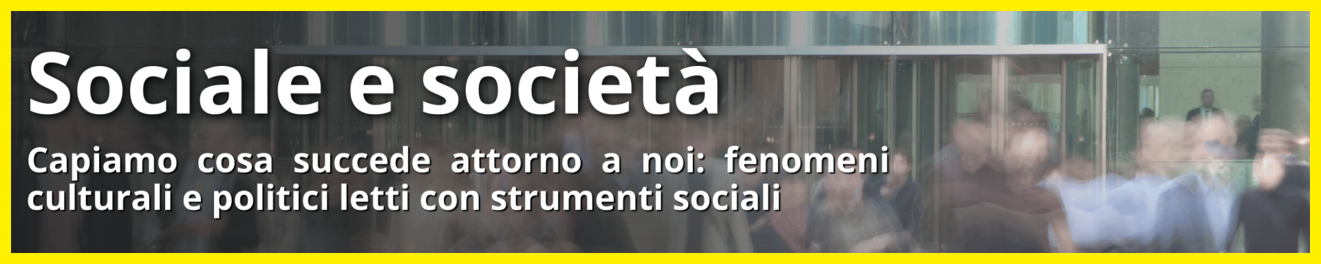 Sezione editoriale "Sociale e società" con analisi di fenomeni culturali e politici letti attraverso strumenti del lavoro sociale.