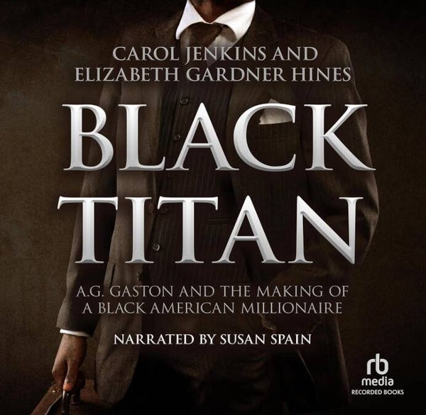 Black Titan - A.G. Gaston and The Making of a Black American Millionaire by Carol Jenkins and Elizabeth Gardner Hines