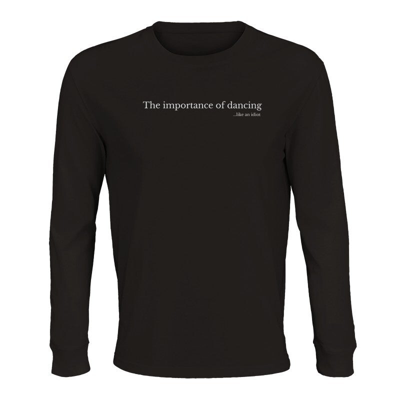 The importance of dancing...like an idiot - Långärmad T-shirt