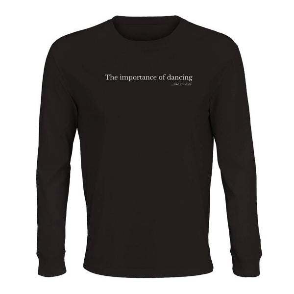 The importance of dancing...like an idiot - Långärmad T-shirt