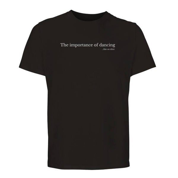 The importance of dancing...like an idiot - T-shirt